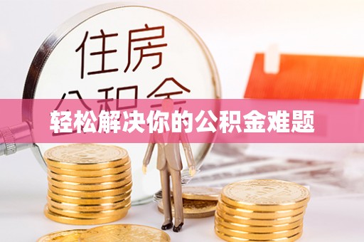 褒忠轻松解决你的公积金难题