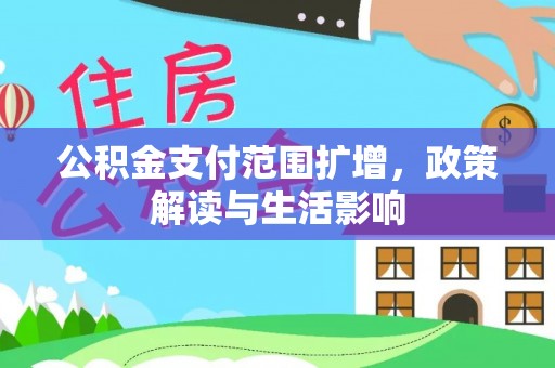 褒忠公积金支付范围扩增，政策解读与生活影响