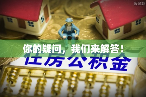 褒忠你的疑问，我们来解答！