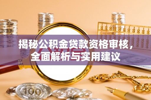 褒忠揭秘公积金贷款资格审核，全面解析与实用建议