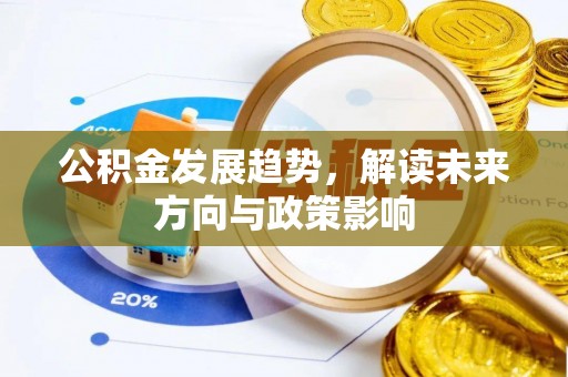 褒忠公积金发展趋势，解读未来方向与政策影响