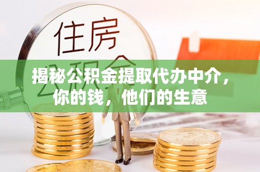 褒忠揭秘公积金提取代办中介，你的钱，他们的生意