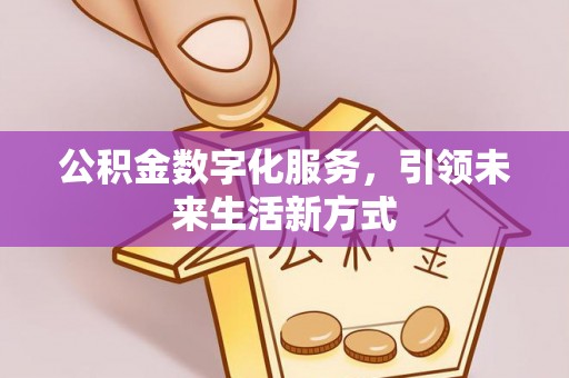 褒忠公积金数字化服务，引领未来生活新方式