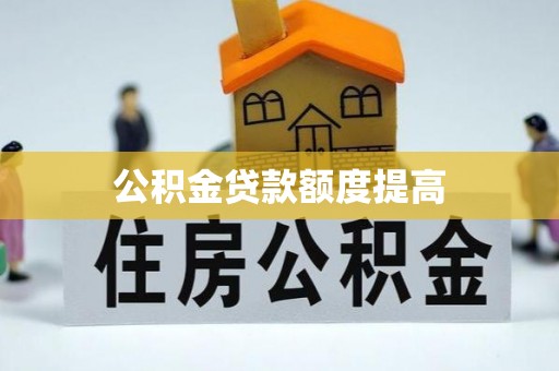 褒忠公积金贷款额度提高