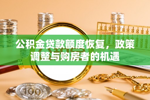 褒忠公积金贷款额度恢复，政策调整与购房者的机遇
