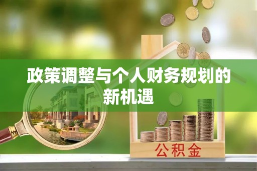 褒忠政策调整与个人财务规划的新机遇