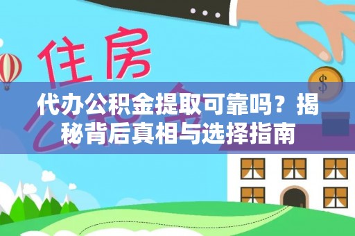 褒忠代办公积金提取可靠吗？揭秘背后真相与选择指南