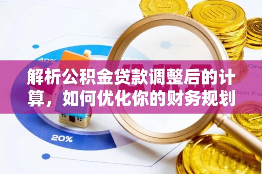 褒忠解析公积金贷款调整后的计算，如何优化你的财务规划