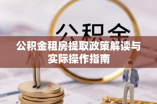 褒忠公积金租房提取政策解读与实际操作指南
