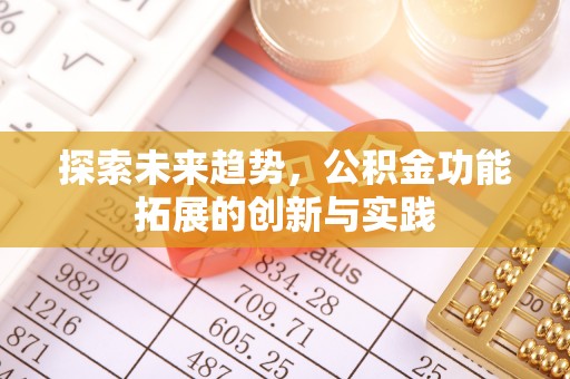 褒忠探索未来趋势，公积金功能拓展的创新与实践