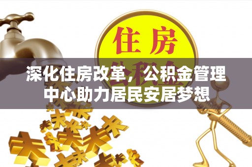 褒忠深化住房改革，公积金管理中心助力居民安居梦想
