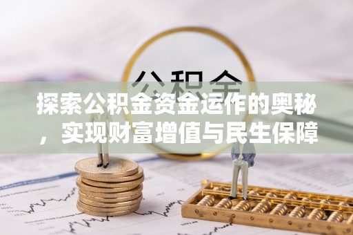 褒忠探索公积金资金运作的奥秘，实现财富增值与民生保障