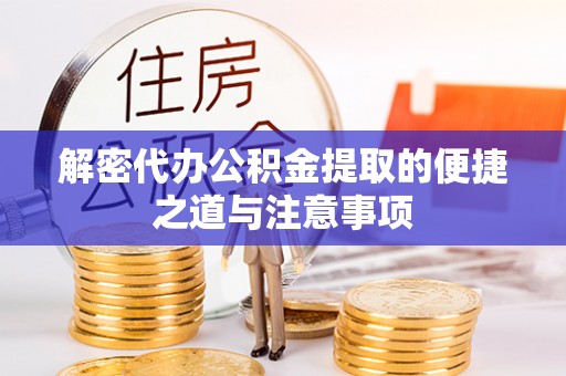 褒忠解密代办公积金提取的便捷之道与注意事项