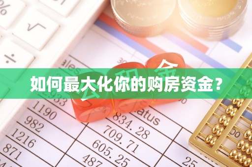 褒忠如何最大化你的购房资金？