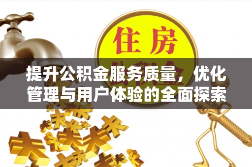 褒忠提升公积金服务质量，优化管理与用户体验的全面探索