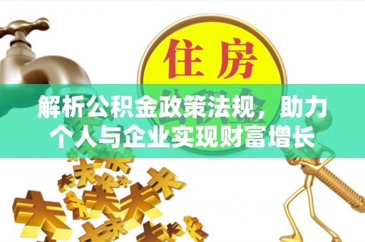 褒忠解析公积金政策法规，助力个人与企业实现财富增长