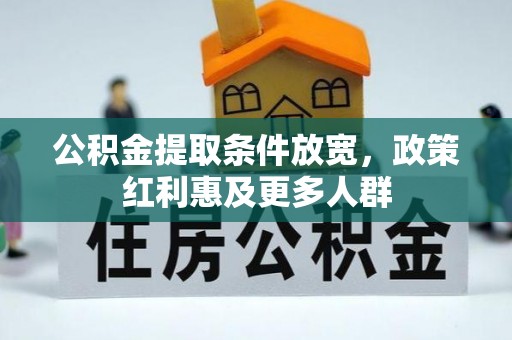 褒忠公积金提取条件放宽，政策红利惠及更多人群