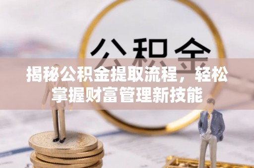 褒忠揭秘公积金提取流程，轻松掌握财富管理新技能
