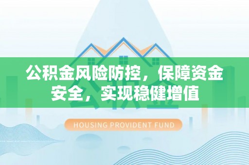 褒忠公积金风险防控，保障资金安全，实现稳健增值