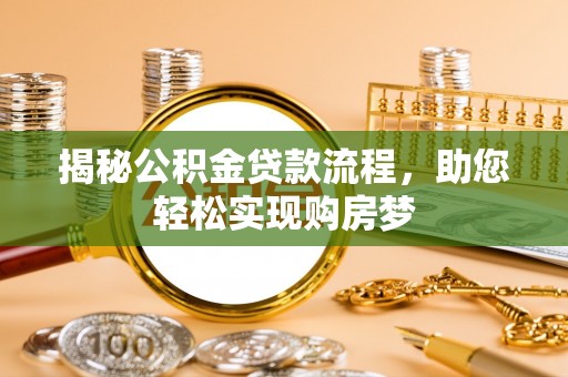 褒忠揭秘公积金贷款流程，助您轻松实现购房梦
