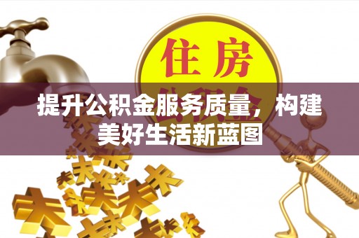 褒忠提升公积金服务质量，构建美好生活新蓝图