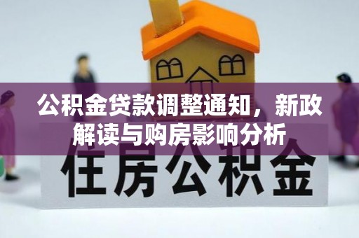 褒忠公积金贷款调整通知，新政解读与购房影响分析