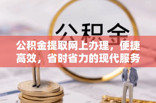 褒忠公积金提取网上办理，便捷高效，省时省力的现代服务