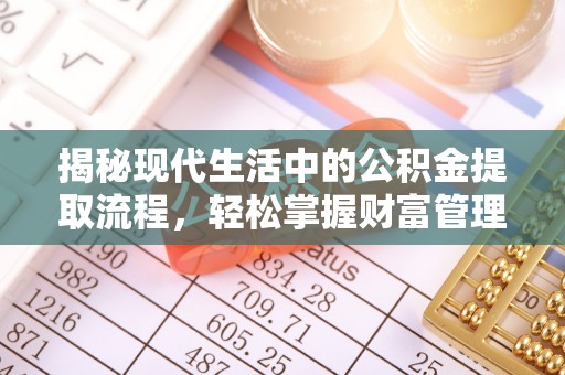 褒忠揭秘现代生活中的公积金提取流程，轻松掌握财富管理新技能