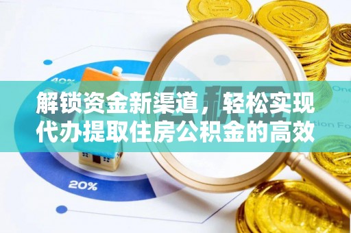 褒忠解锁资金新渠道，轻松实现代办提取住房公积金的高效攻略