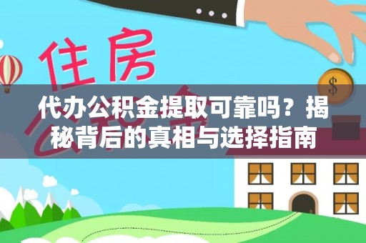 褒忠代办公积金提取可靠吗？揭秘背后的真相与选择指南
