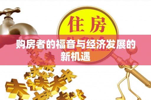 褒忠购房者的福音与经济发展的新机遇