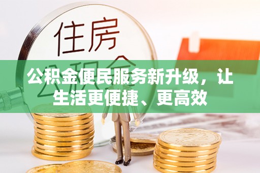 褒忠公积金便民服务新升级，让生活更便捷、更高效