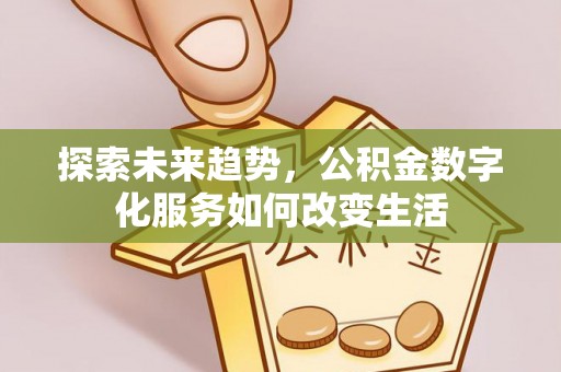 褒忠探索未来趋势，公积金数字化服务如何改变生活