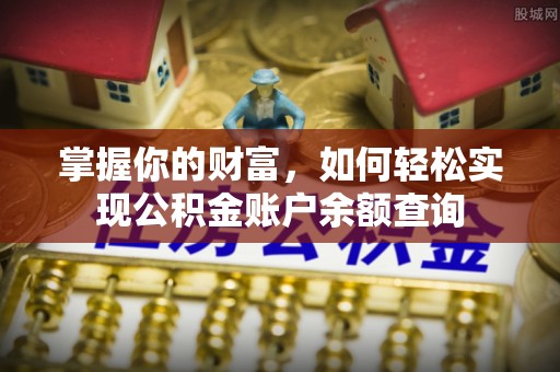 褒忠掌握你的财富，如何轻松实现公积金账户余额查询