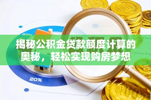褒忠揭秘公积金贷款额度计算的奥秘，轻松实现购房梦想