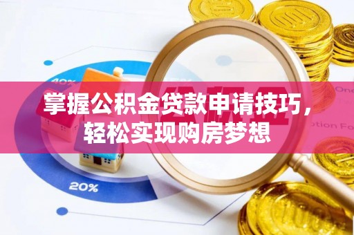 褒忠掌握公积金贷款申请技巧，轻松实现购房梦想