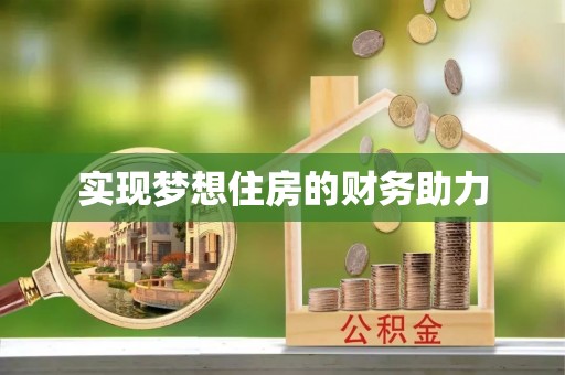 褒忠实现梦想住房的财务助力