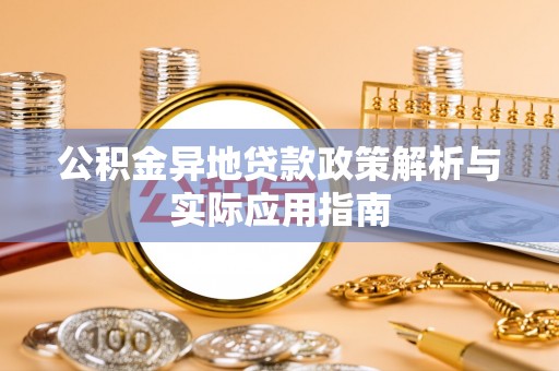 褒忠公积金异地贷款政策解析与实际应用指南