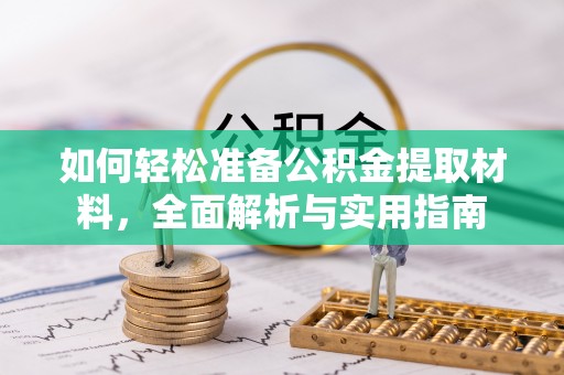 褒忠如何轻松准备公积金提取材料，全面解析与实用指南