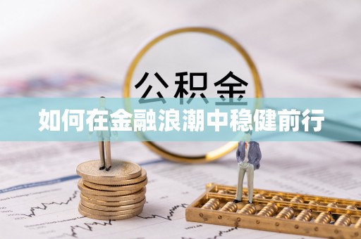 褒忠如何在金融浪潮中稳健前行