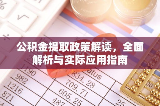褒忠公积金提取政策解读，全面解析与实际应用指南