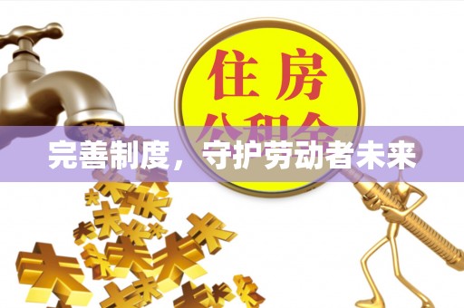褒忠完善制度，守护劳动者未来