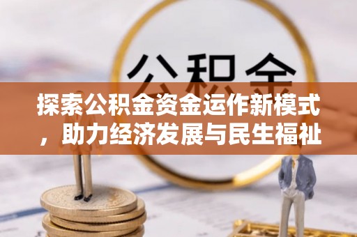 褒忠探索公积金资金运作新模式，助力经济发展与民生福祉