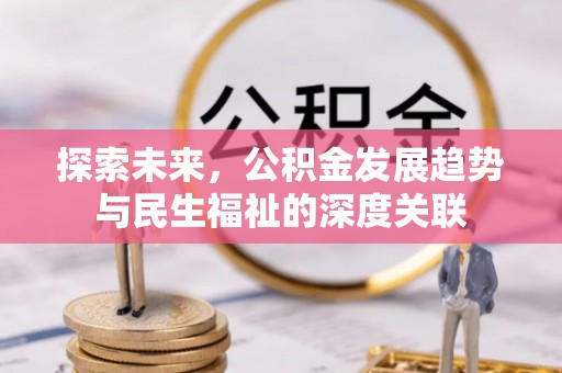 褒忠探索未来，公积金发展趋势与民生福祉的深度关联