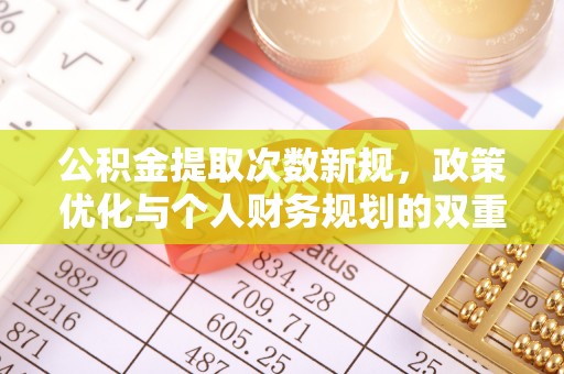褒忠公积金提取次数新规，政策优化与个人财务规划的双重考量