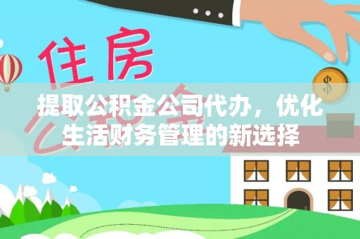 褒忠提取公积金公司代办，优化生活财务管理的新选择