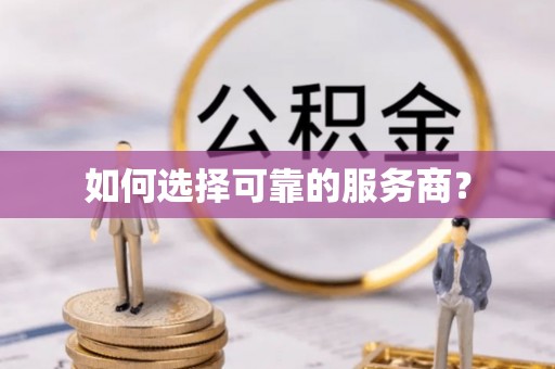 褒忠如何选择可靠的服务商？