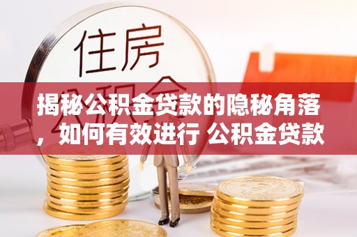 褒忠揭秘公积金贷款的隐秘角落，如何有效进行 公积金贷款风险防控