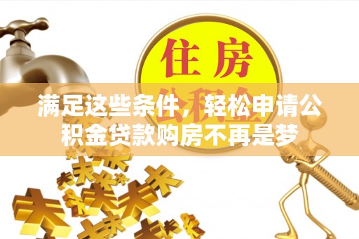 褒忠满足这些条件，轻松申请公积金贷款购房不再是梦